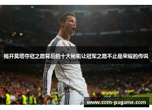 揭开莫塔夺冠之路背后的十大秘密让冠军之路不止是荣耀的传说