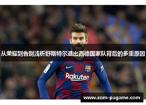 从荣耀到告别浅析舒斯特尔退出西德国家队背后的多重原因