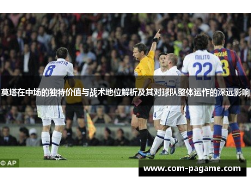 莫塔在中场的独特价值与战术地位解析及其对球队整体运作的深远影响