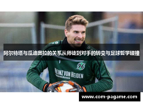 阿尔特塔与瓜迪奥拉的关系从师徒到对手的转变与足球哲学碰撞