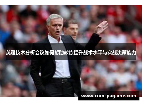 英超技术分析会议如何帮助教练提升战术水平与实战决策能力