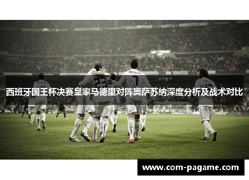 西班牙国王杯决赛皇家马德里对阵奥萨苏纳深度分析及战术对比