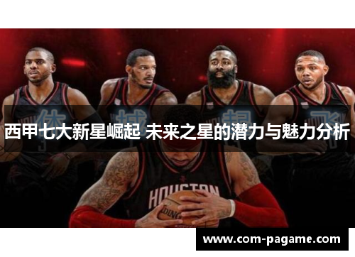 西甲七大新星崛起 未来之星的潜力与魅力分析