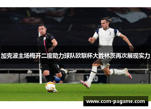 加克波主场梅开二度助力球队欧联杯大胜林茨再次展现实力