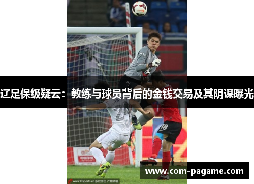 辽足保级疑云：教练与球员背后的金钱交易及其阴谋曝光